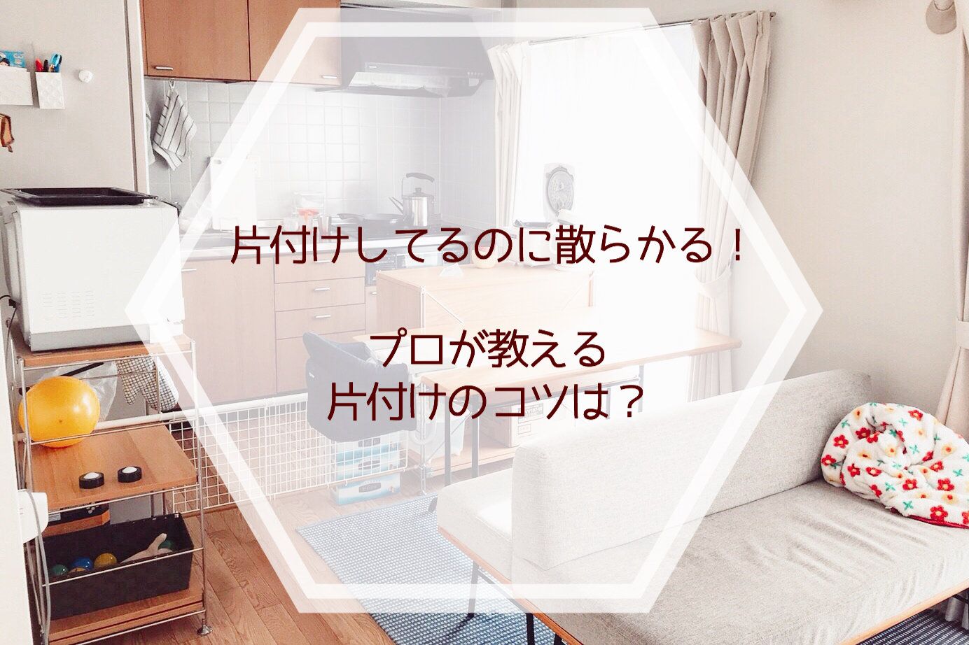 片付けしてるのに散らかる！プロが教える片付けのコツは？