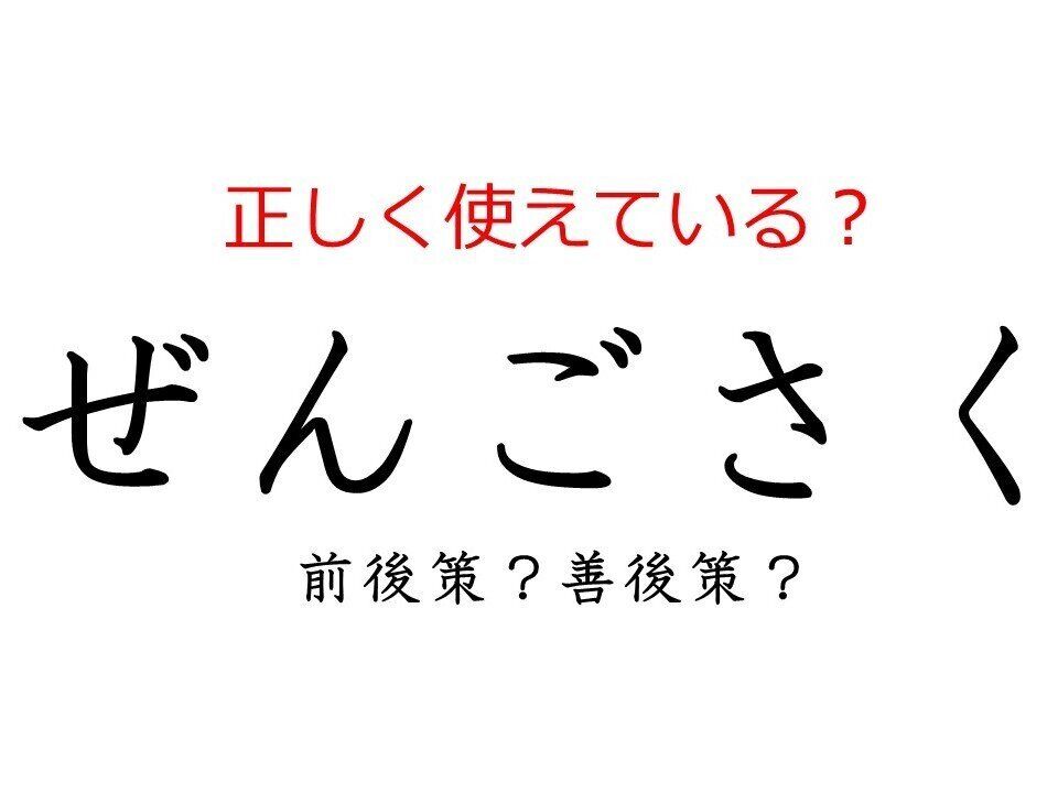 「ぜんごさく」は「前後策」と「善後策」どっち？ よく使う日本語の正しい使い方と間違った使い方を解説
