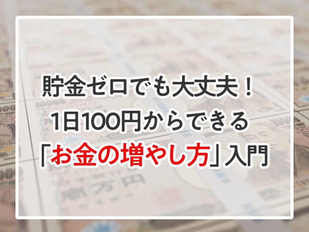 貯金ゼロでも大丈夫！1日100円からできる「お金の増やし方」入門