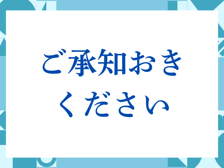 「ご承知おきください」の正しい意味とは？ビジネスでの使い方や注意点を解説