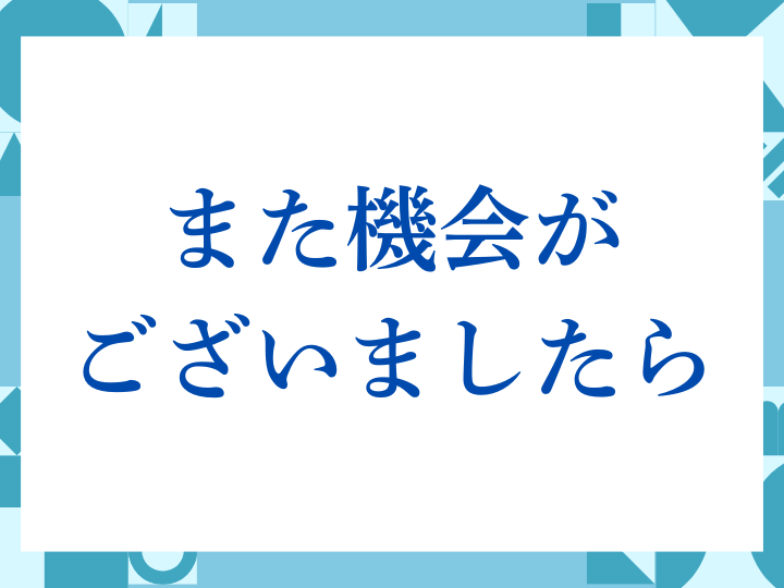 「また機会がございましたら」の正しい意味とは？ビジネスでの使い方や注意点を解説